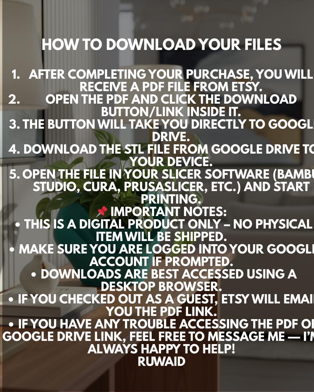 May include: A digital instruction graphic titled HOW TO DOWNLOAD YOUR FILES, listing five steps for accessing STL files via Google Drive and slicer software, followed by important notes regarding digital delivery and support contact information.