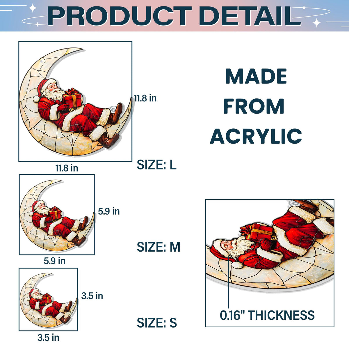 May include: Acrylic Christmas decoration featuring Santa Claus resting on a crescent moon. Available in three sizes: Large (11.8 in), Medium (5.9 in), and Small (3.5 in). The decoration is 0.16 inches thick.