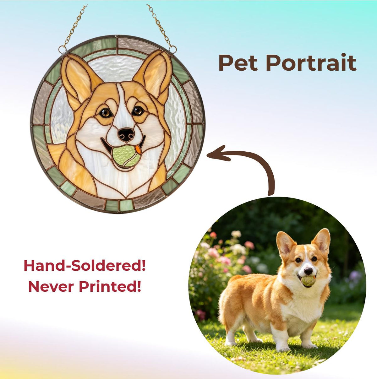 May include: A circular stained glass suncatcher featuring a tan and white Corgi dog holding a green tennis ball in its mouth. The piece is suspended by a metal chain and includes the text Pet Portrait, Hand-Soldered! Never Printed!