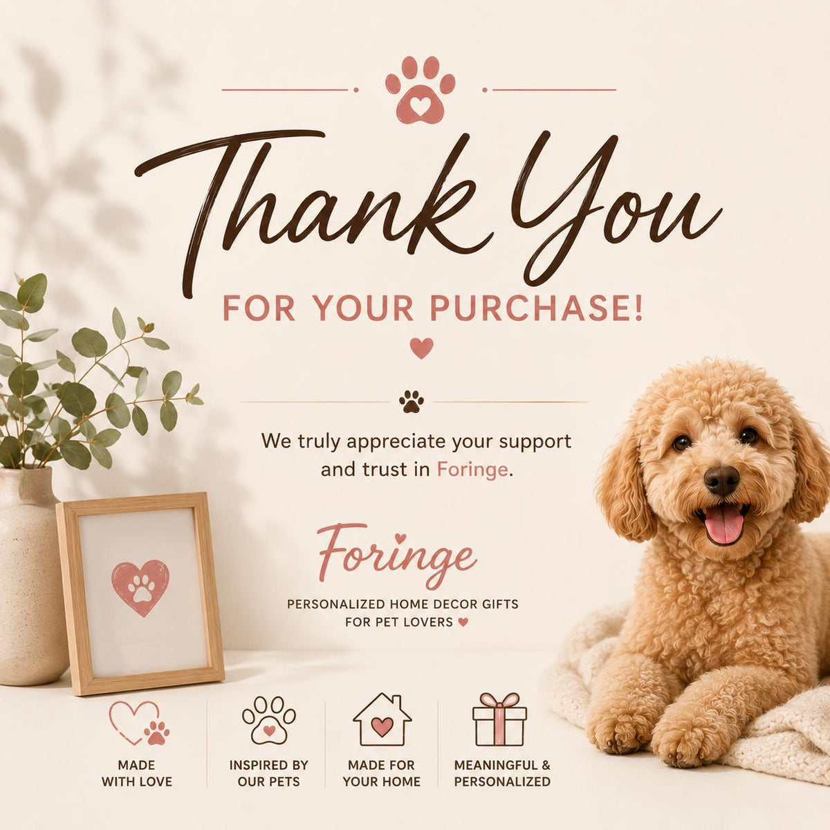 May include: A thank you card featuring a light-colored background, a brown dog, a small framed picture with a heart and paw print, and text that reads: Thank You FOR YOUR PURCHASE! We truly appreciate your support and trust in Foringe.
