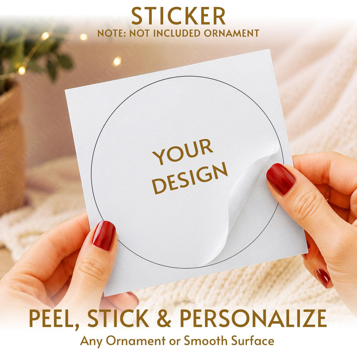May include: A square white sticker with a circular outline and the gold text YOUR DESIGN printed in the center. The sticker has a partially peeled corner revealing the adhesive backing. The text STICKER and PEEL, STICK & PERSONALIZE are visible.