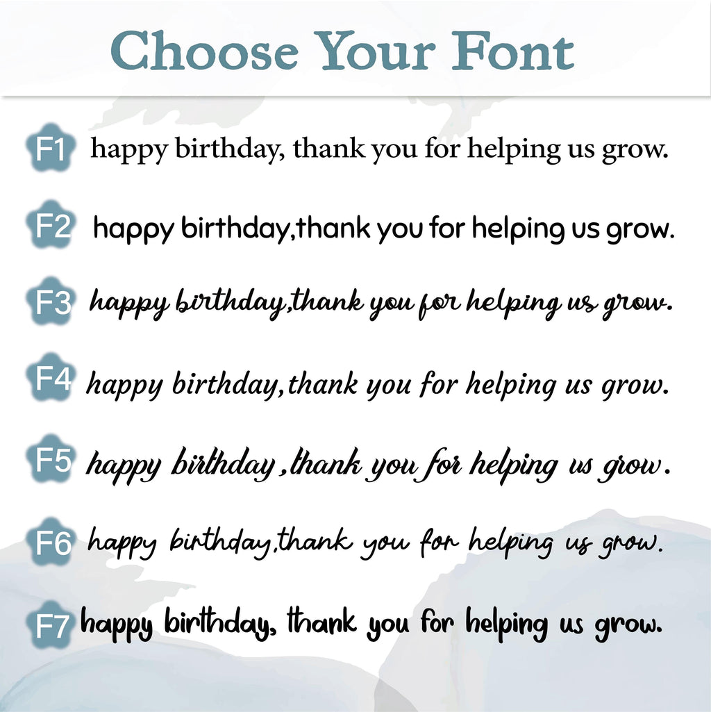 May include: A font selection chart titled Choose Your Font, featuring seven numbered options labeled F1 through F7. Each line displays the text happy birthday, thank you for helping us grow in a distinct typeface, ranging from serif to script styles.