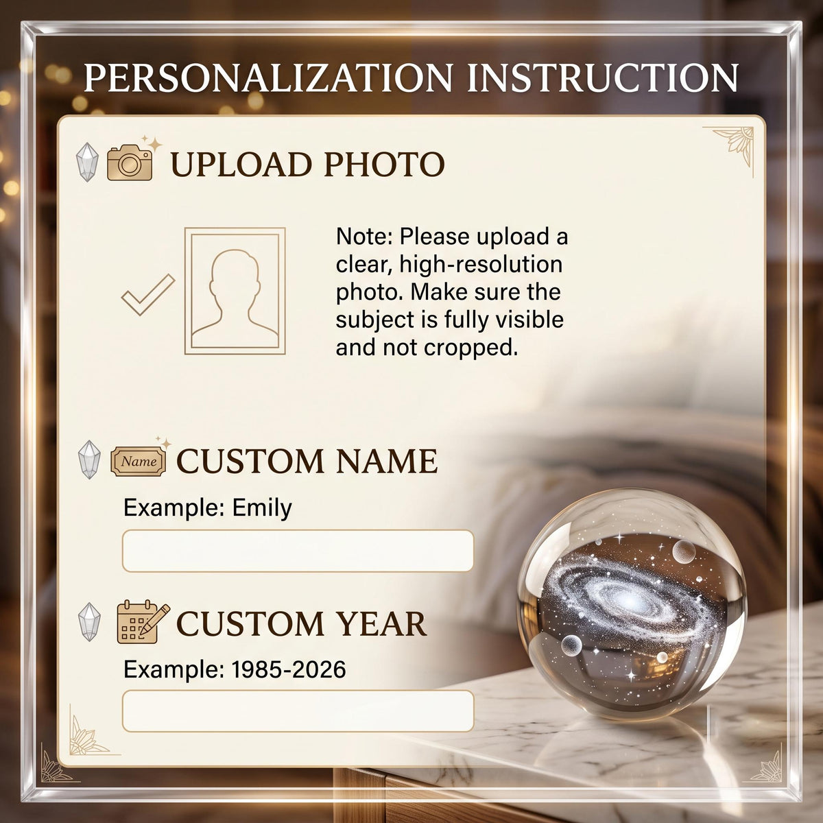 May include: A personalization instruction card with a cream background and dark brown text. It features sections for uploading a photo, entering a custom name, and a custom year. A clear glass sphere containing a galaxy graphic sits in the corner.