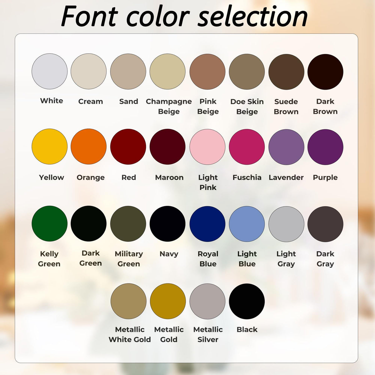 May include: A color chart titled Font color selection displaying thirty-one circular swatches in various shades including white, cream, sand, champagne, beige, pink, brown, yellow, orange, red, maroon, fuschia, lavender, purple, green, blue, gray, black, and metallic tones.
