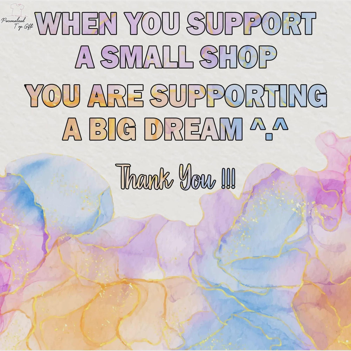 May include: A graphic sign featuring the text "WHEN YOU SUPPORT A SMALL SHOP YOU ARE SUPPORTING A BIG DREAM ^.^ Thank You !!!" in a bold font. The background displays a soft, abstract watercolor wash in shades of pastel pink, blue, and orange.